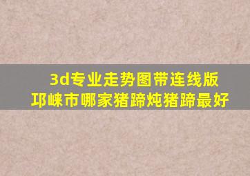 3d专业走势图带连线版 邛崃市哪家猪蹄炖猪蹄最好